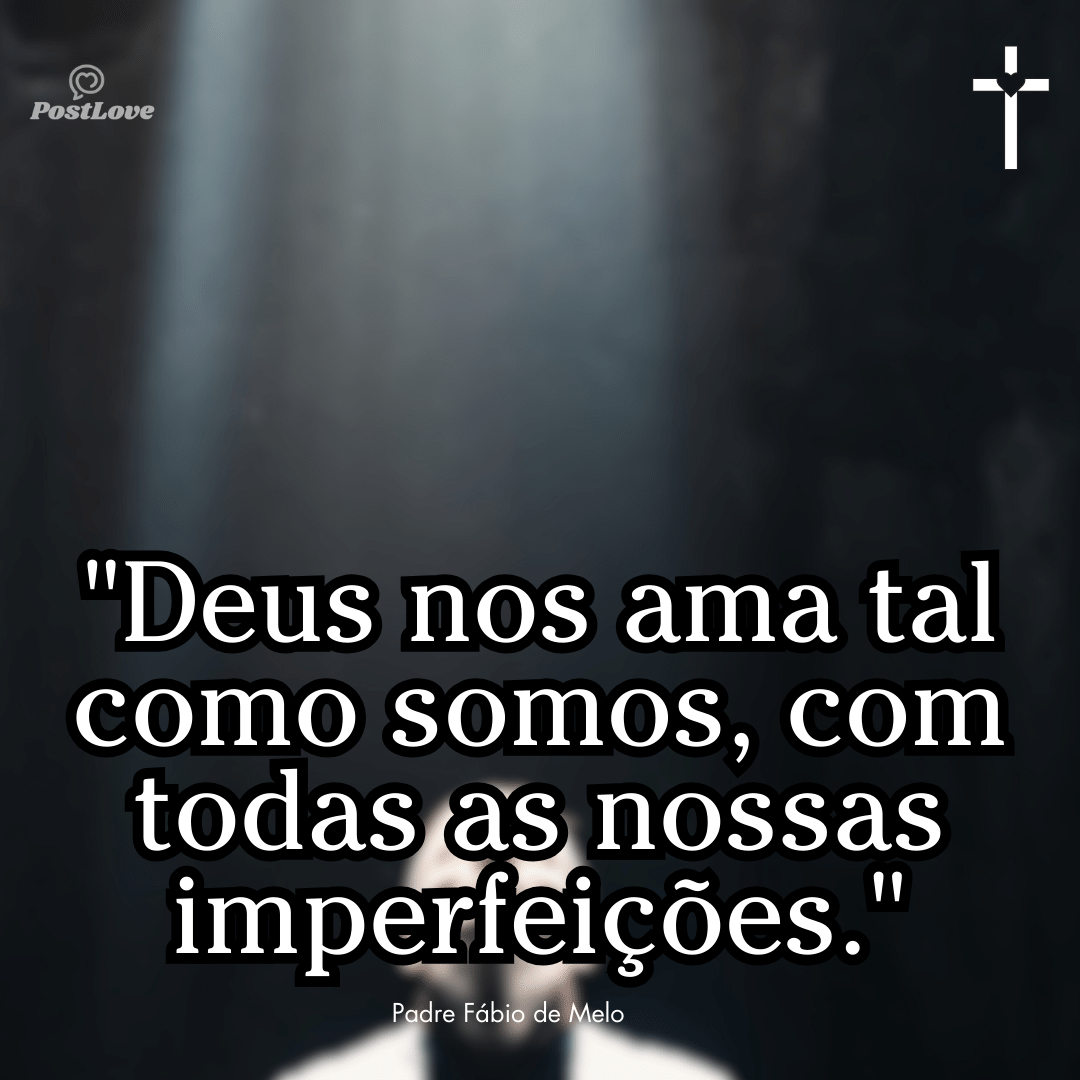 “Deus nos ama tal como somos, com todas as nossas imperfeições.”