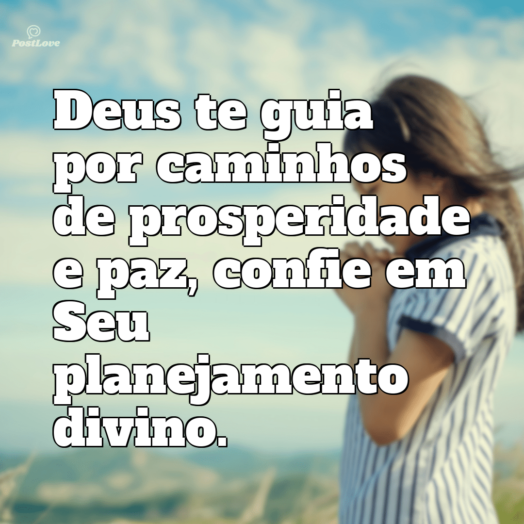 Deus te guia por caminhos de prosperidade e paz, confie em Seu planejamento divino.