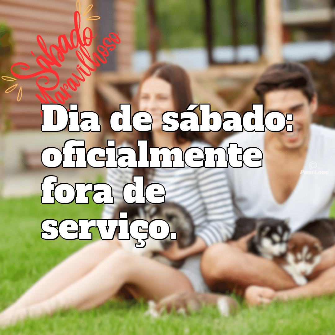 “Dia de sábado: oficialmente fora de serviço.”