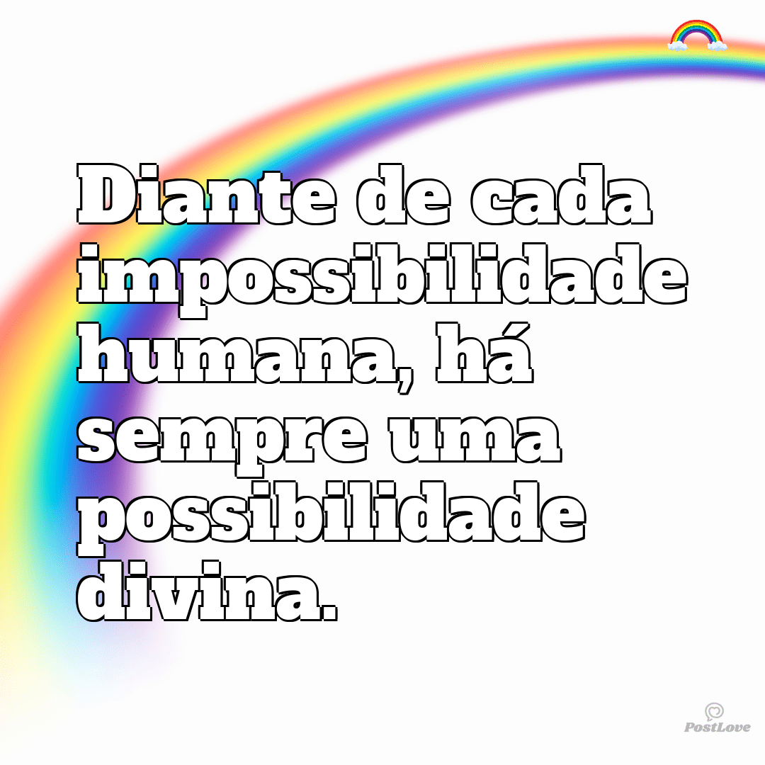 Diante de cada impossibilidade humana, há sempre uma possibilidade divina.