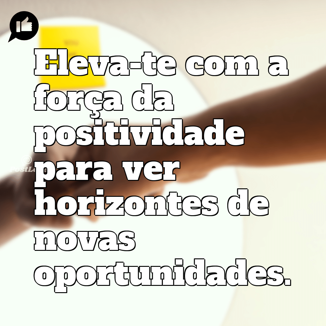 “Eleva-te com a força da positividade para ver horizontes de novas oportunidades.”