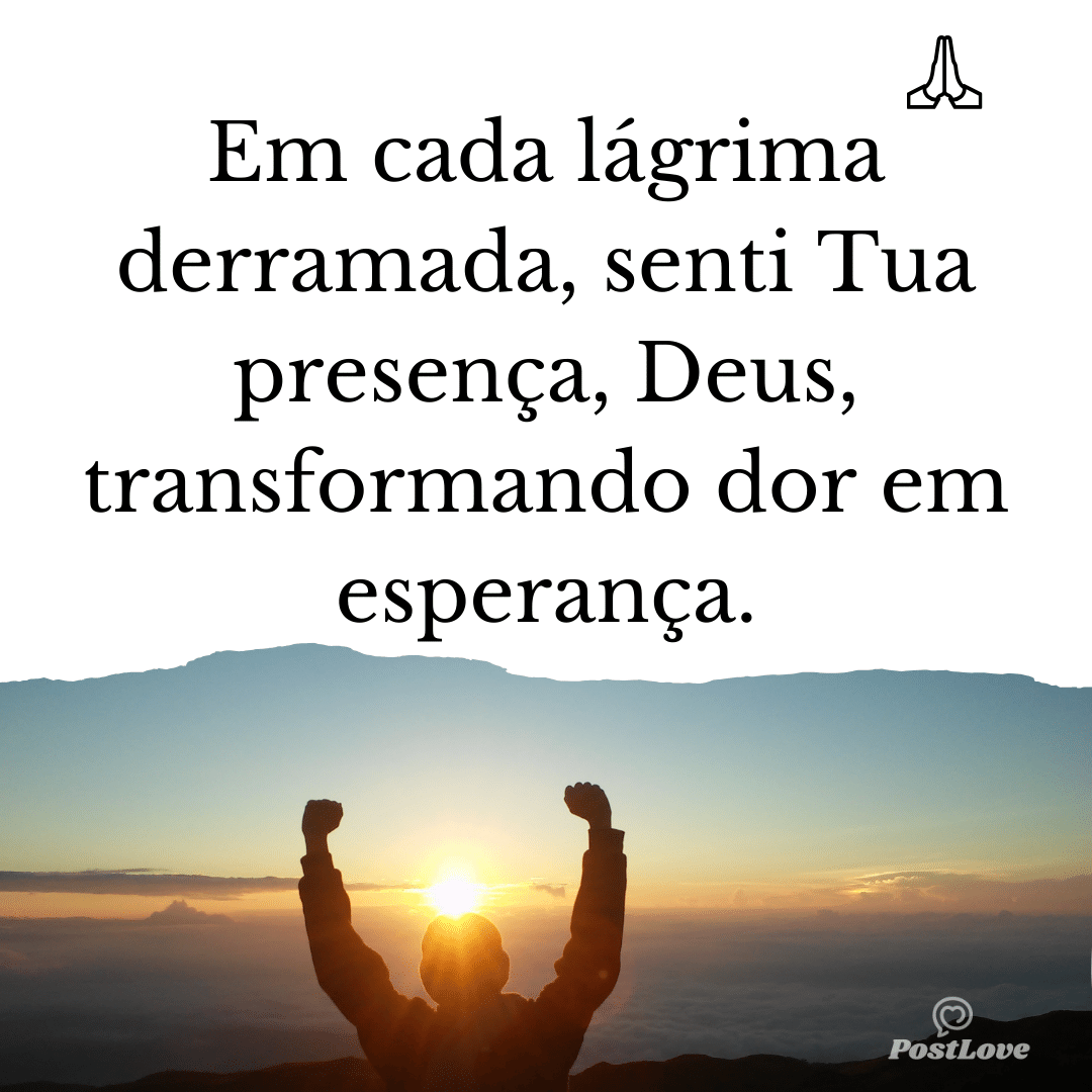 Em cada lágrima derramada, senti Tua presença, Deus, transformando dor em esperança.