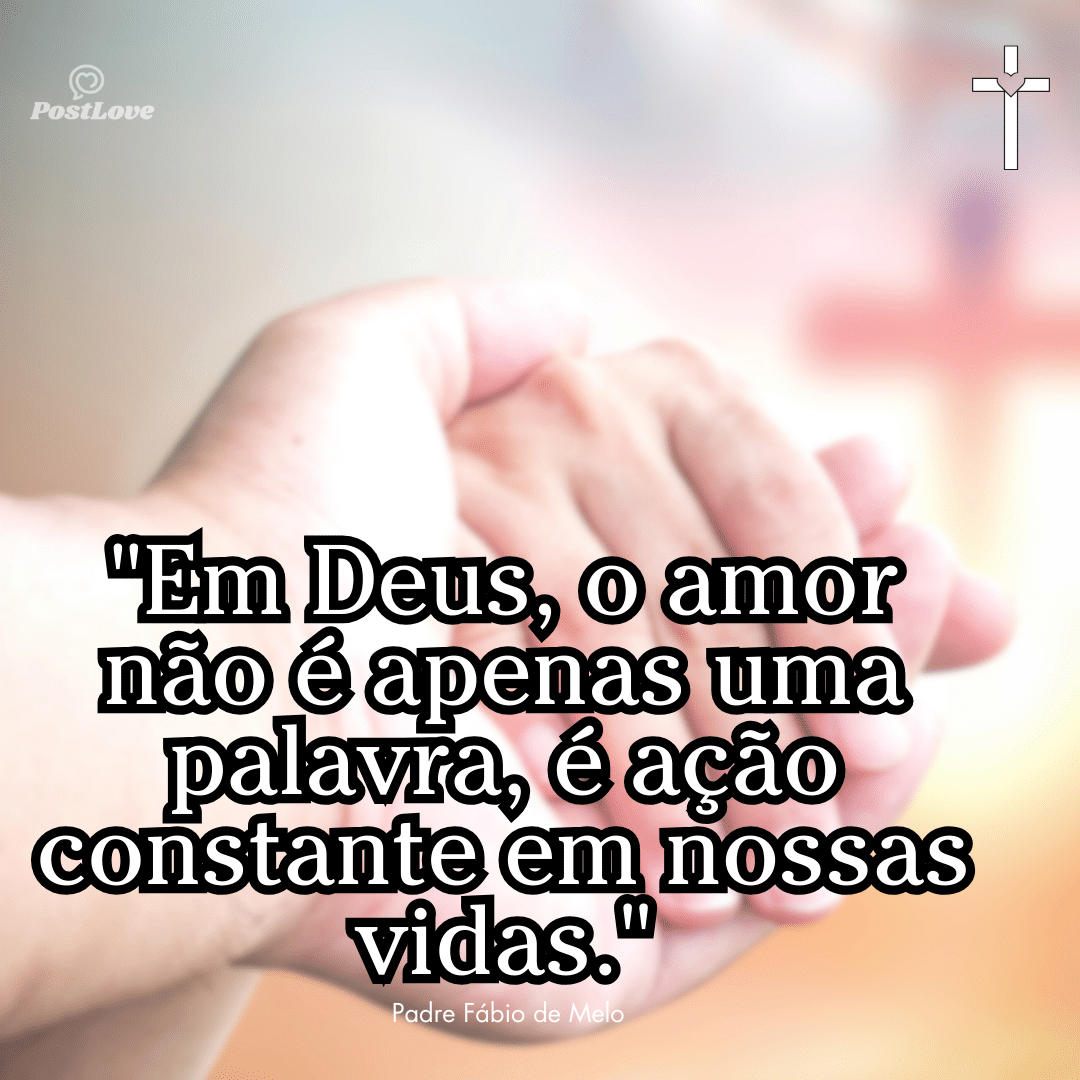 “Em Deus, o amor não é apenas uma palavra, é ação constante em nossas vidas.”