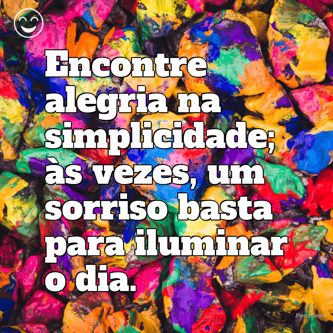 “Encontre alegria na simplicidade; às vezes, um sorriso basta para iluminar o dia.”