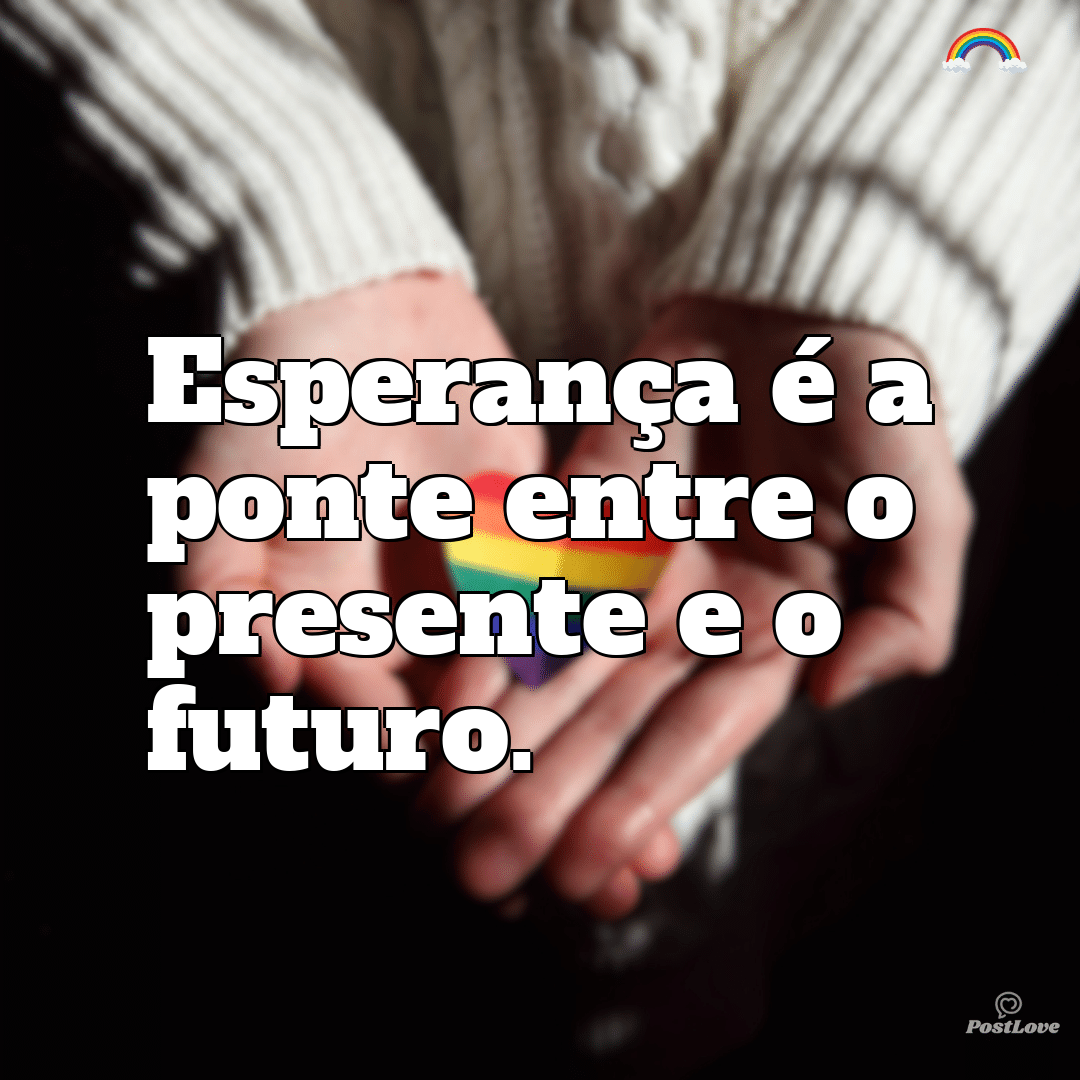 “Esperança é a ponte entre o presente e o futuro.”