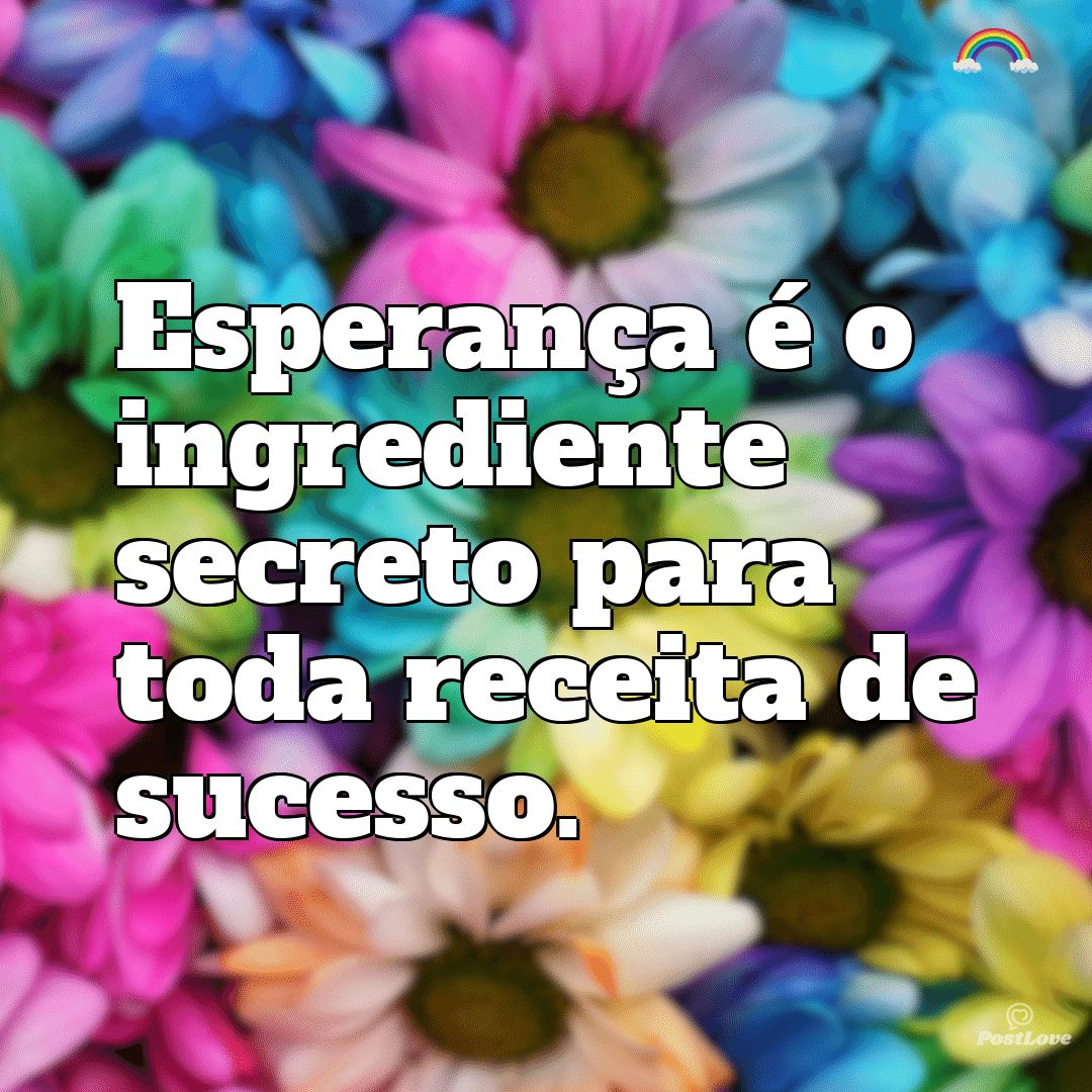 “Esperança é o ingrediente secreto para toda receita de sucesso.”