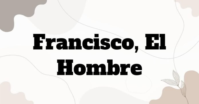 francisco_el_hombre