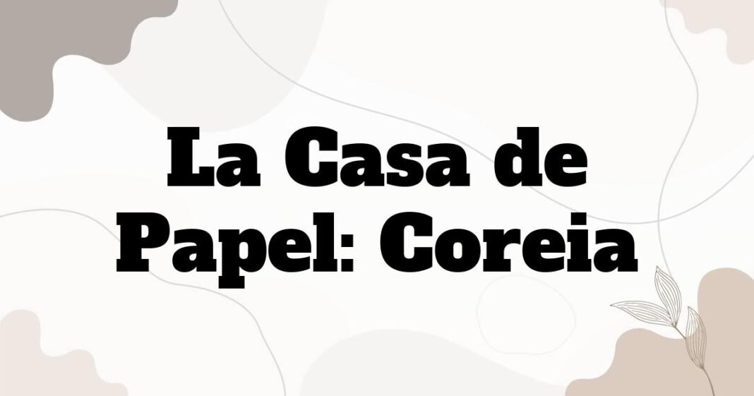 la_casa_de_papel_coreia