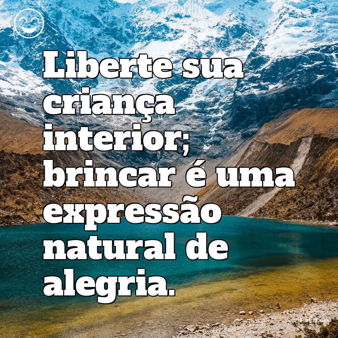 Liberte sua criança interior; brincar é uma expressão natural de alegria.