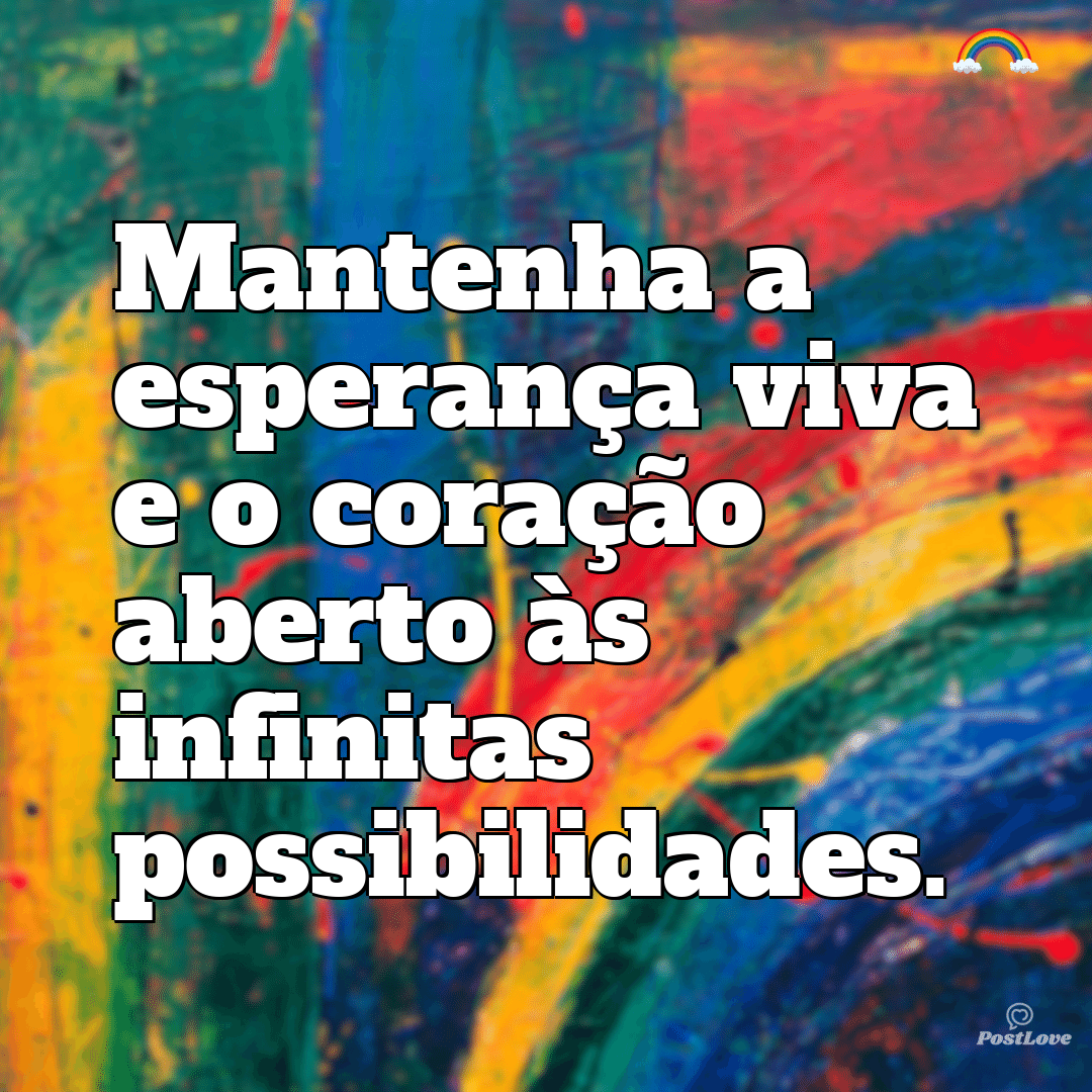 “Mantenha a esperança viva e o coração aberto às infinitas possibilidades.”