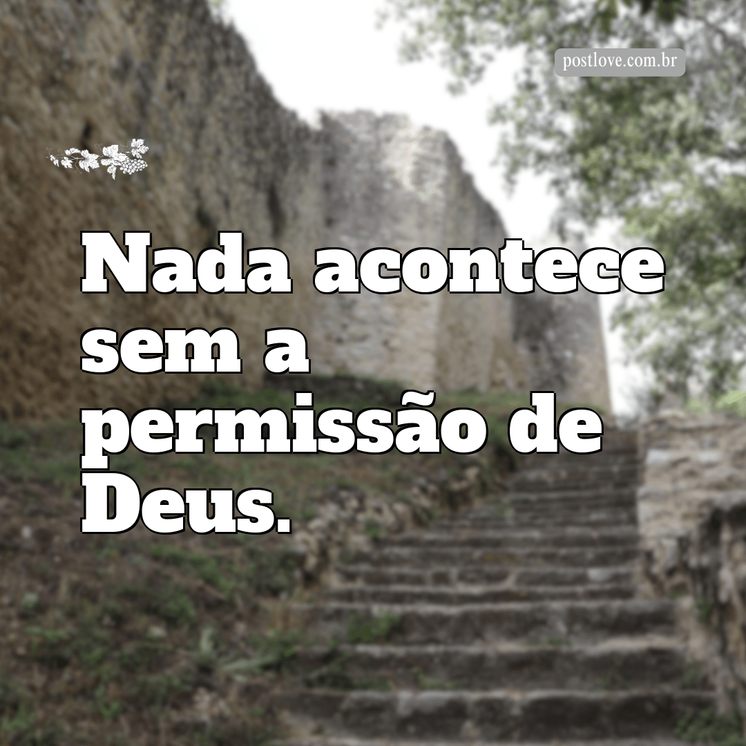 “Nada acontece sem a permissão de Deus.”