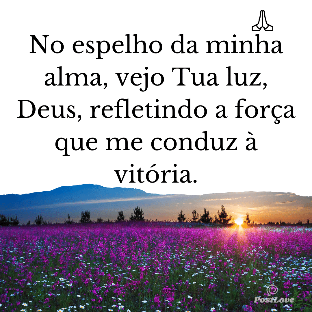 No espelho da minha alma, vejo Tua luz, Deus, refletindo a força que me conduz à vitória.