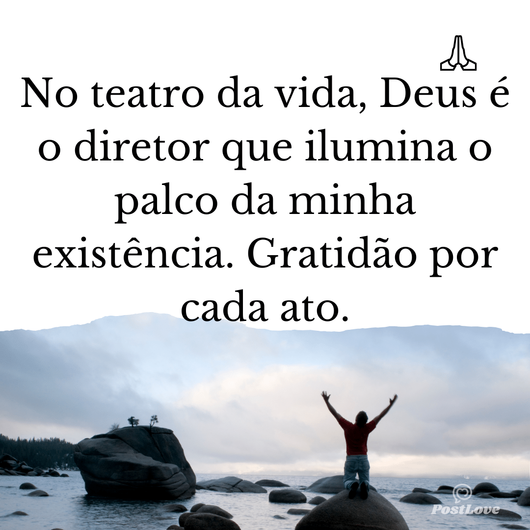 No teatro da vida, Deus é o diretor que ilumina o palco da minha existência. Gratidão por cada ato.