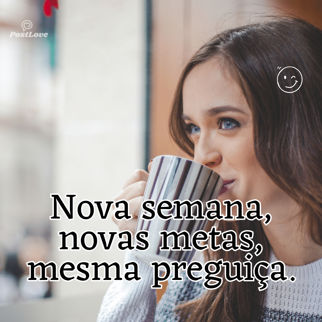 “Nova semana, novas metas, mesma preguiça.”