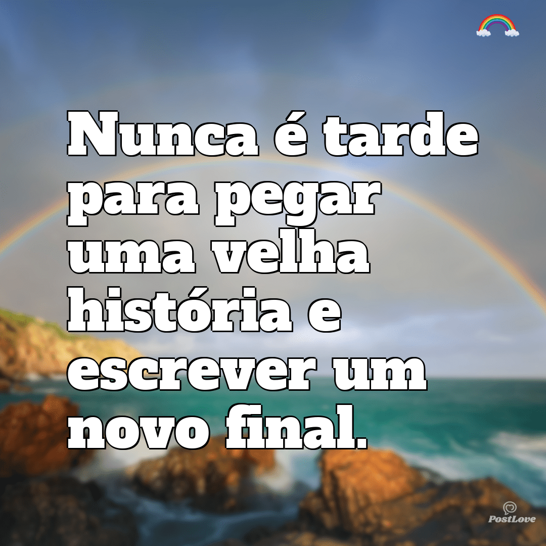 Nunca é tarde para pegar uma velha história e escrever um novo final.