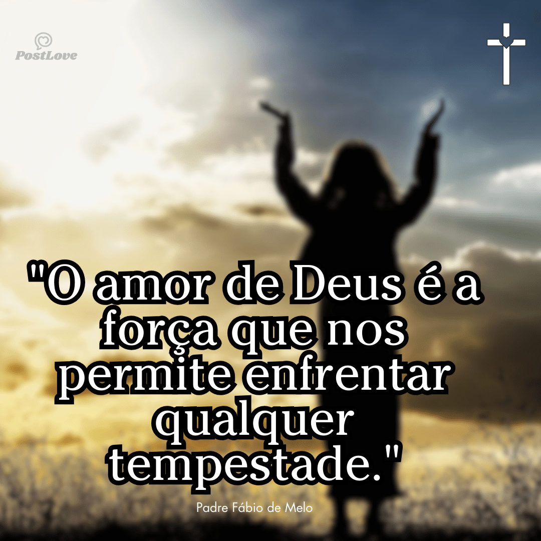 “O amor de Deus é a força que nos permite enfrentar qualquer tempestade.”