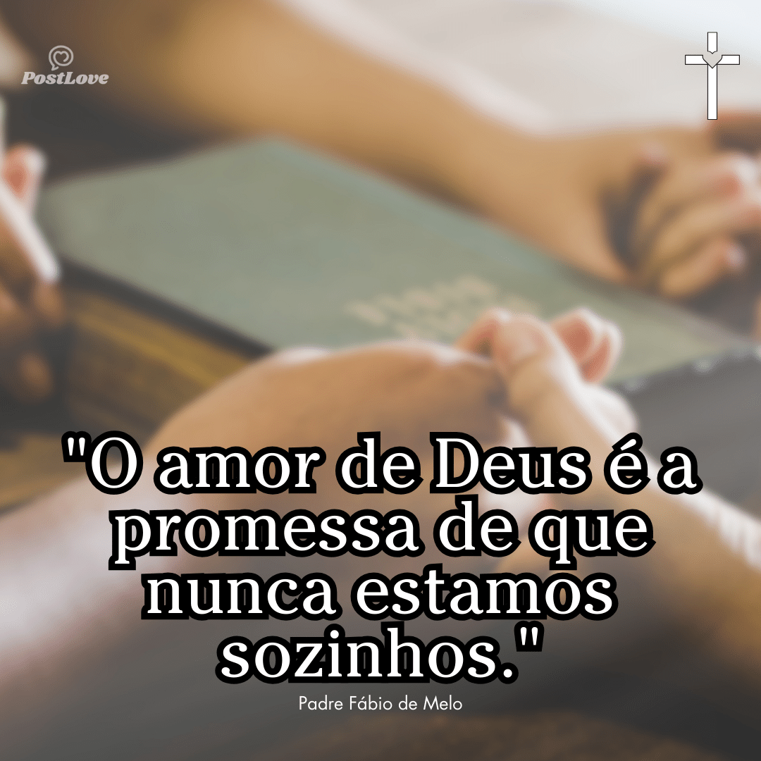 “O amor de Deus é a promessa de que nunca estamos sozinhos.”