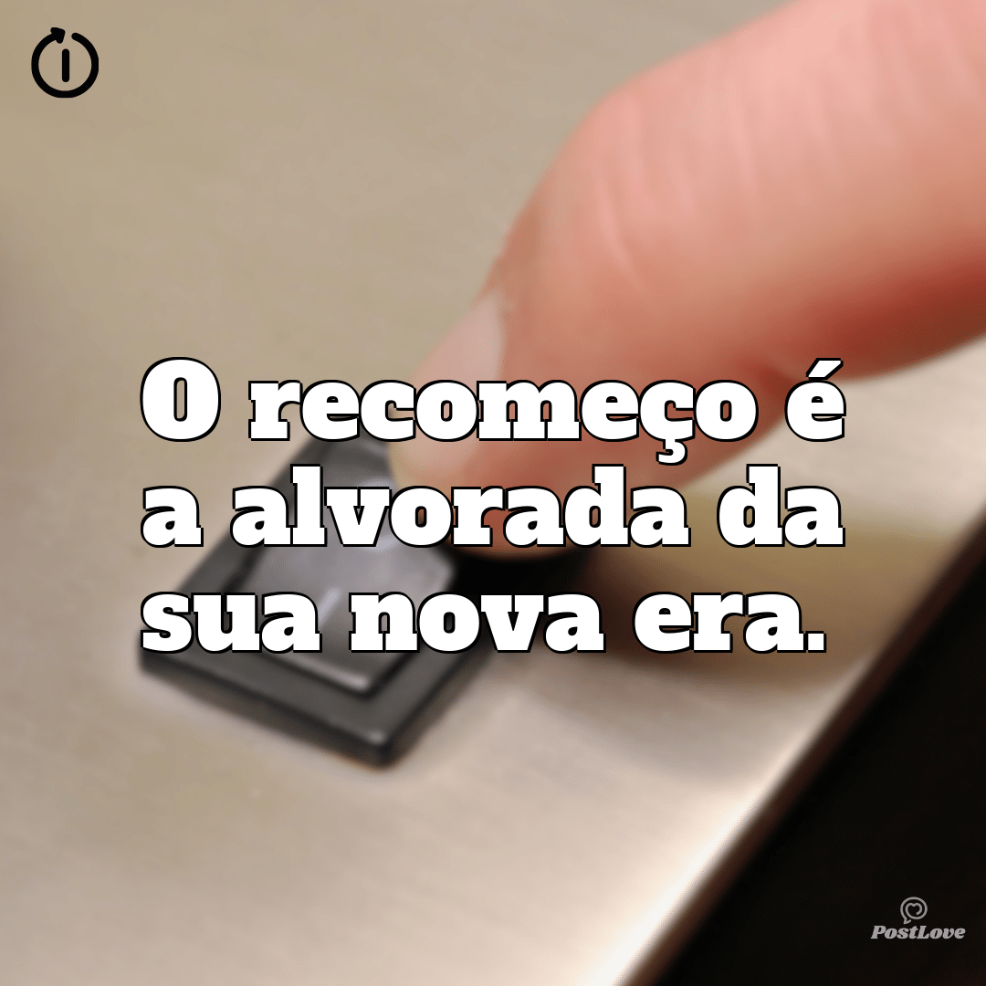 “O recomeço é a alvorada da sua nova era.”