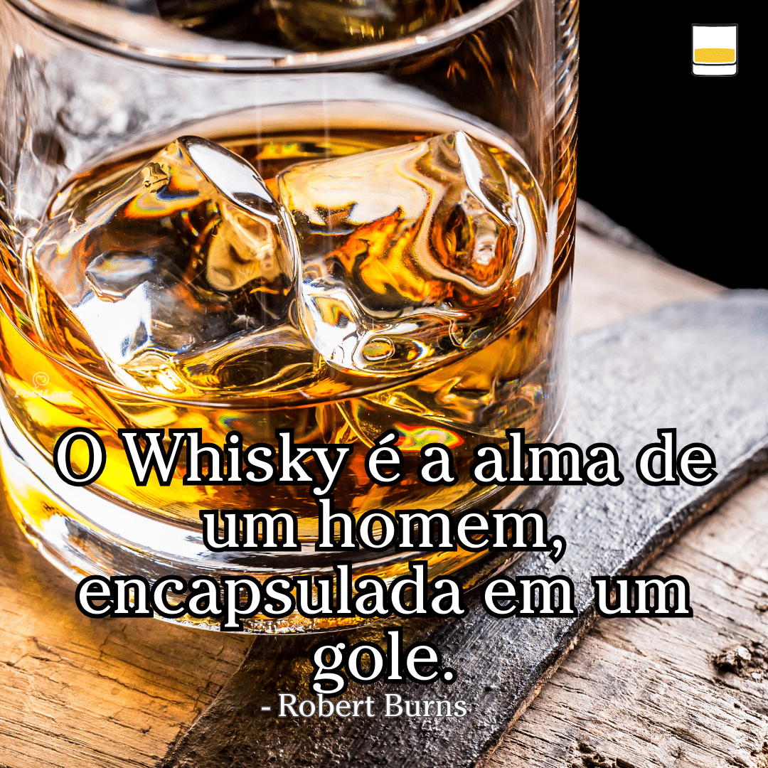 “O whisky é a alma de um homem, encapsulada em um gole.”