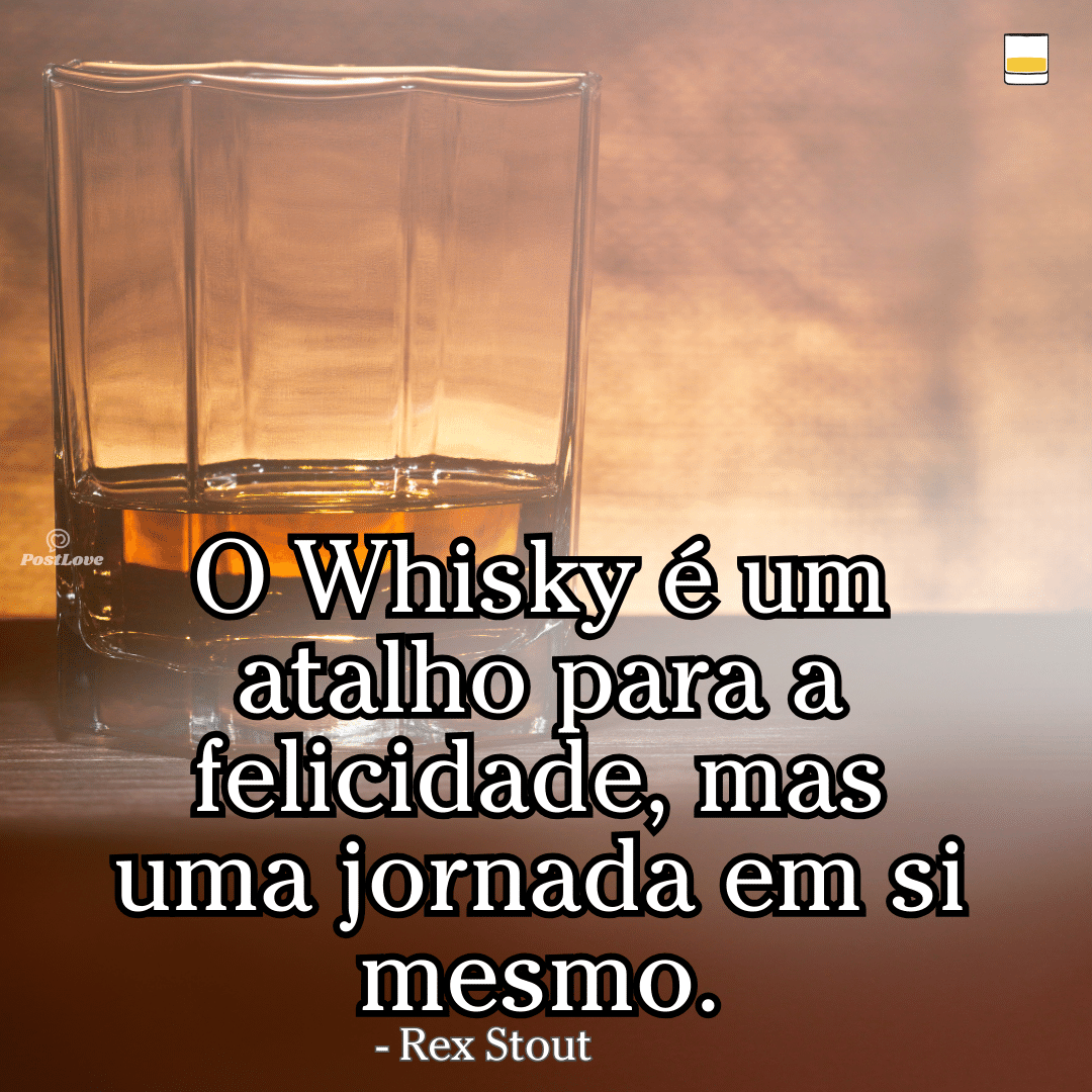 “O whisky é um atalho para a felicidade, mas uma jornada em si mesmo.”
