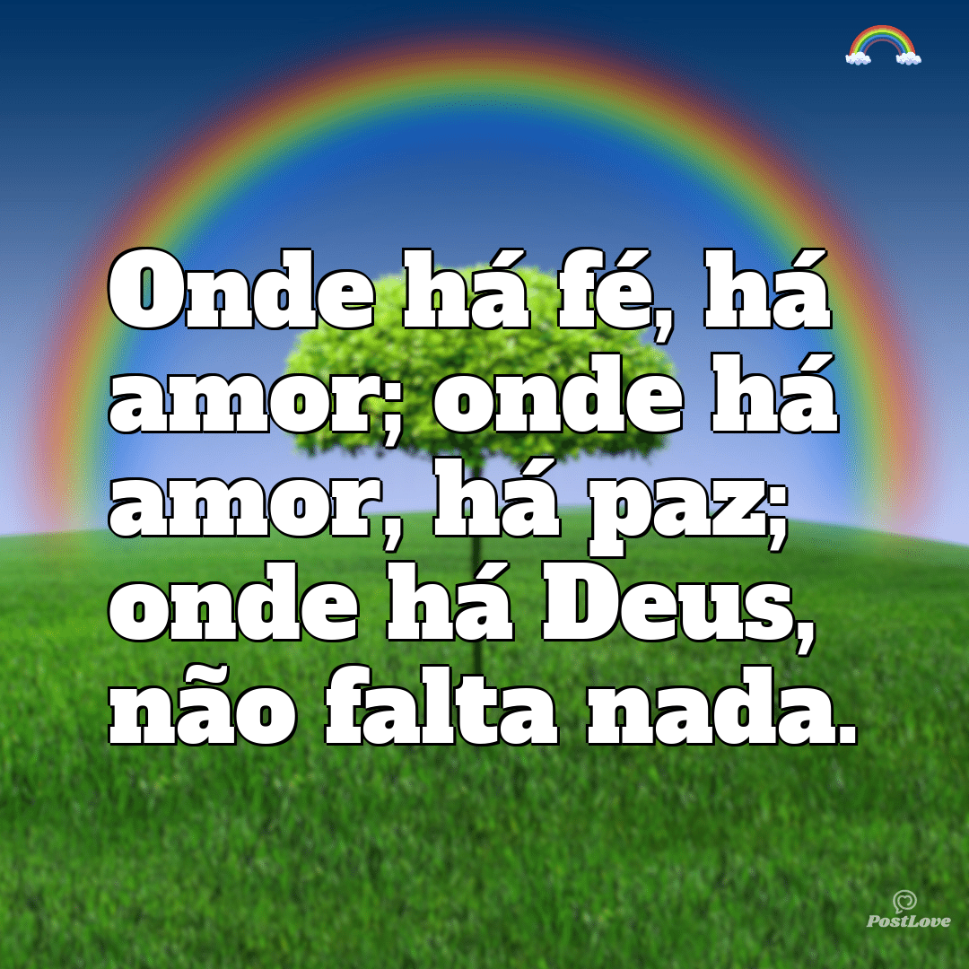 “Onde há fé, há amor; onde há amor, há paz; onde há Deus, não falta nada.”