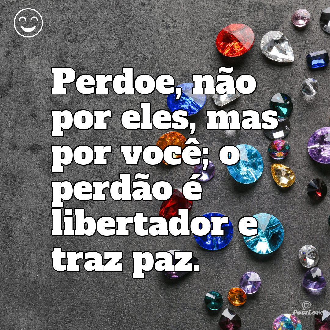 Perdoe, não por eles, mas por você; o perdão é libertador e traz paz.