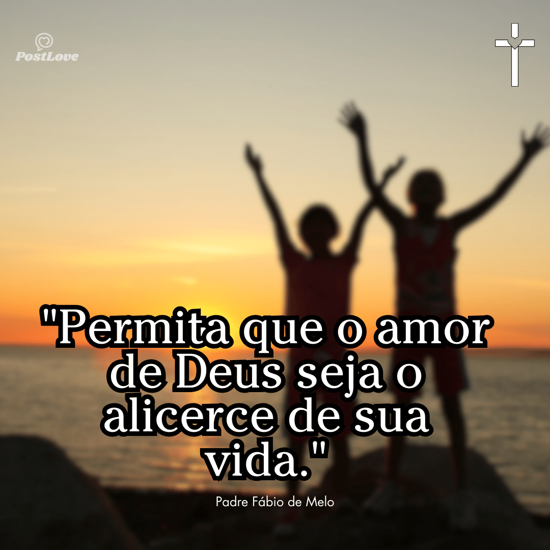 “Permita que o amor de Deus seja o alicerce de sua vida.”