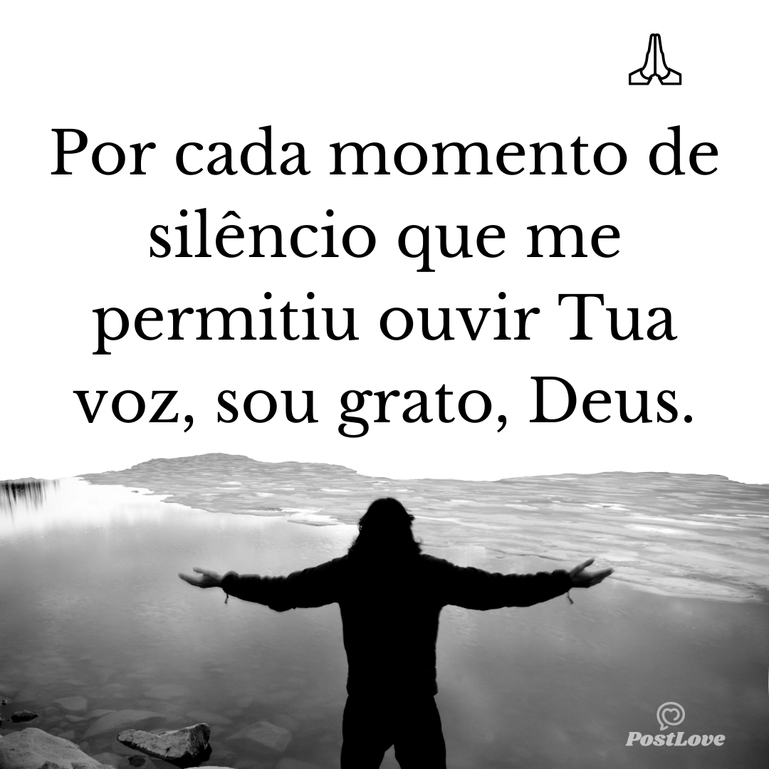 Por cada momento de silêncio que me permitiu ouvir Tua voz, sou grato, Deus.