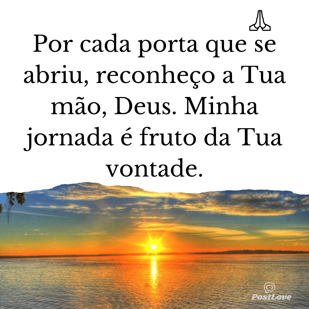 Por cada porta que se abriu, reconheço a Tua mão, Deus. Minha jornada é fruto da Tua vontade.