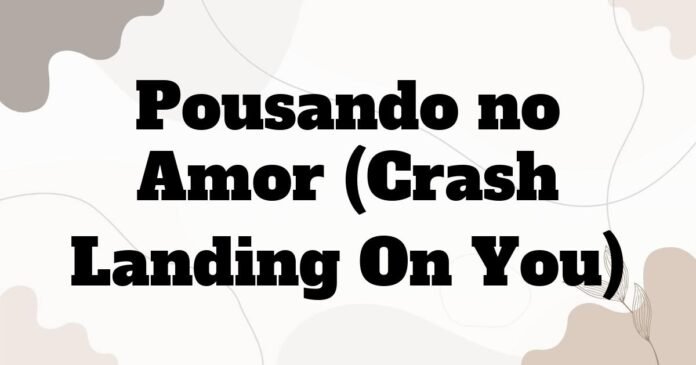 pousando_no_amor_crash_landing_on_you