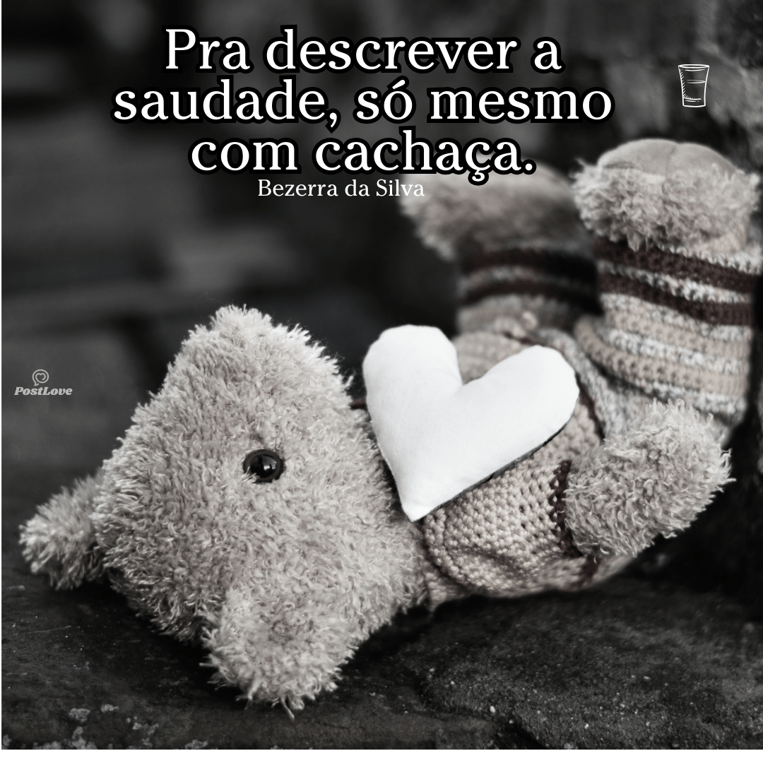 Pra descrever a saudade, só mesmo com cachaça.