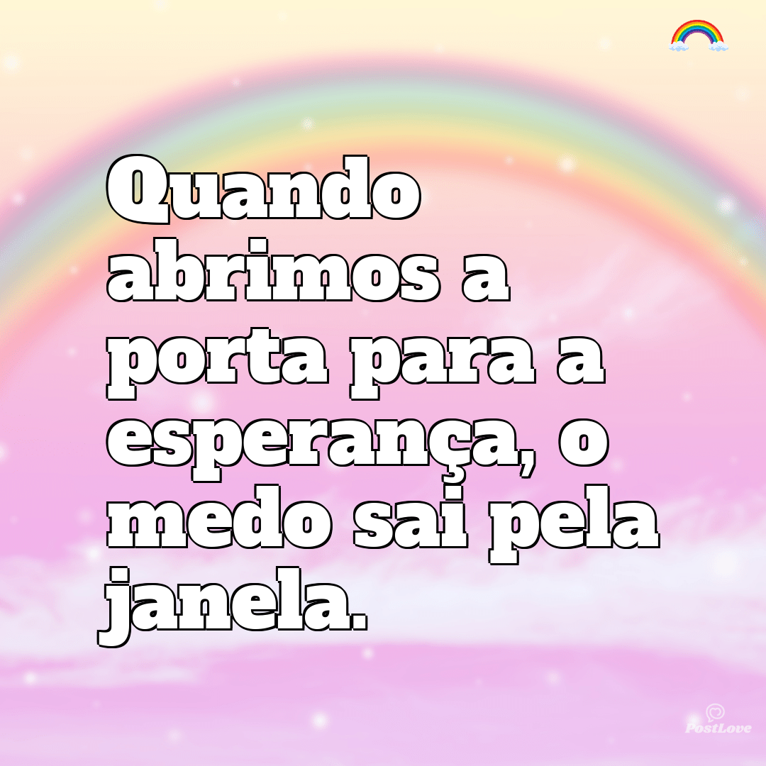 “Quando abrimos a porta para a esperança, o medo sai pela janela.”