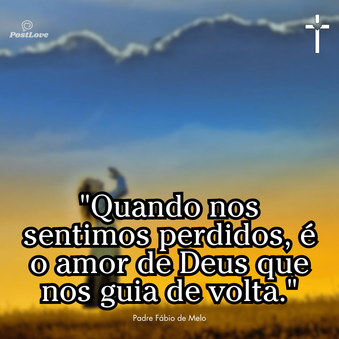 “Quando nos sentimos perdidos, é o amor de Deus que nos guia de volta.”