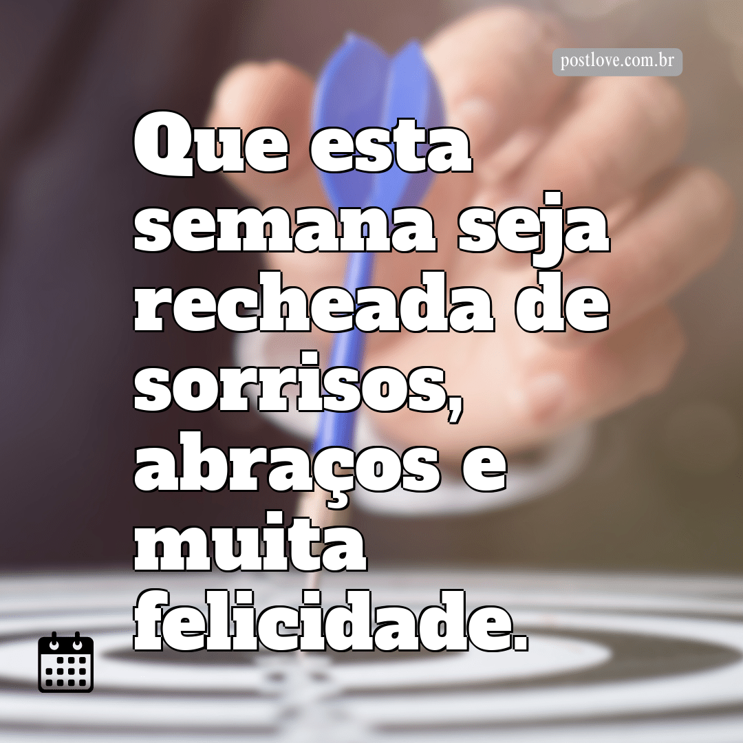 Que esta semana seja recheada de sorrisos, abraços e muita felicidade.