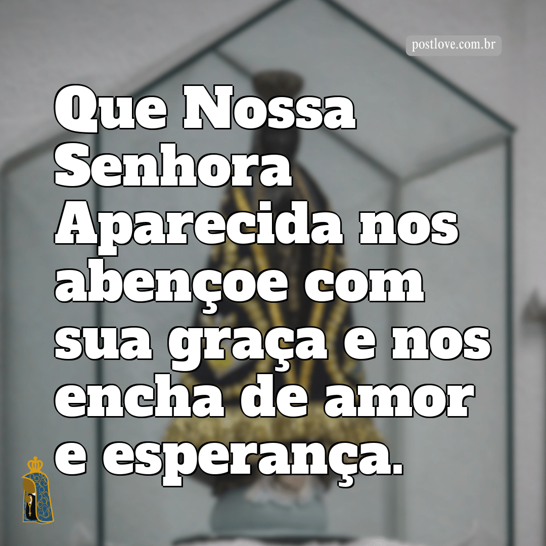 Que Nossa Senhora Aparecida nos abençoe com sua graça e nos encha de amor e esperança.