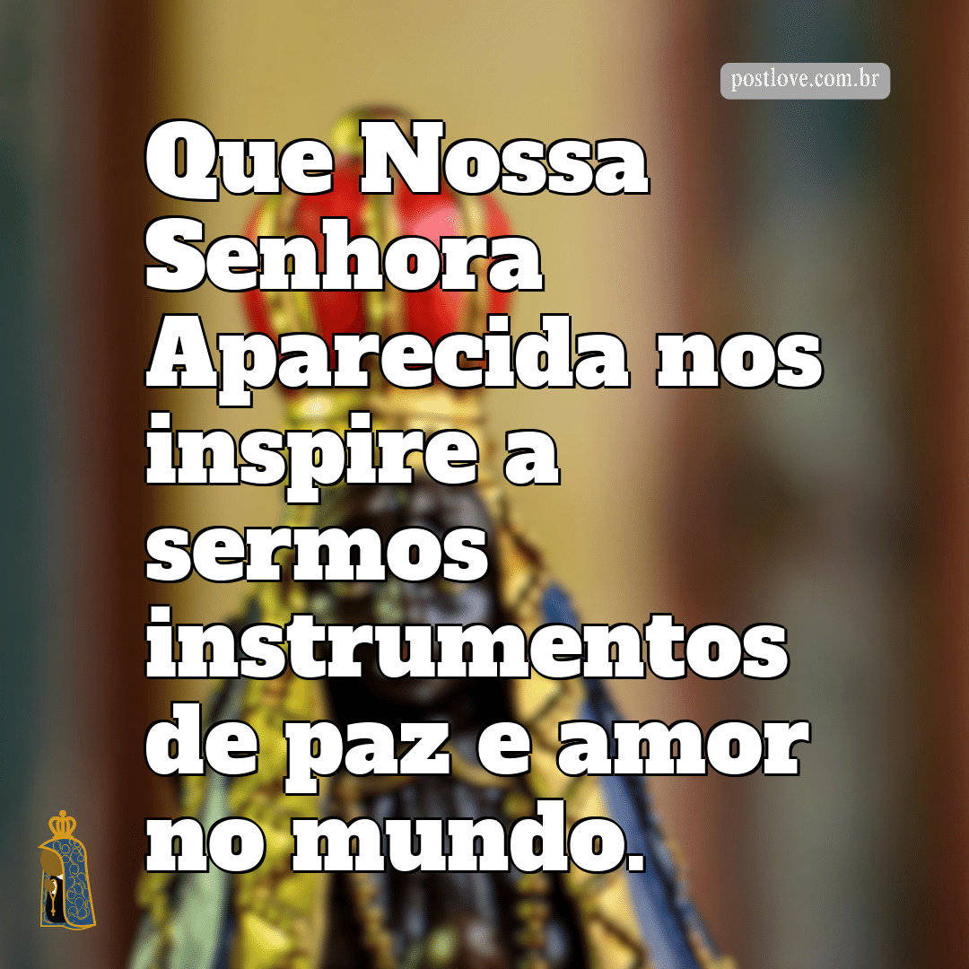 Que Nossa Senhora Aparecida nos inspire a sermos instrumentos de paz e amor no mundo.