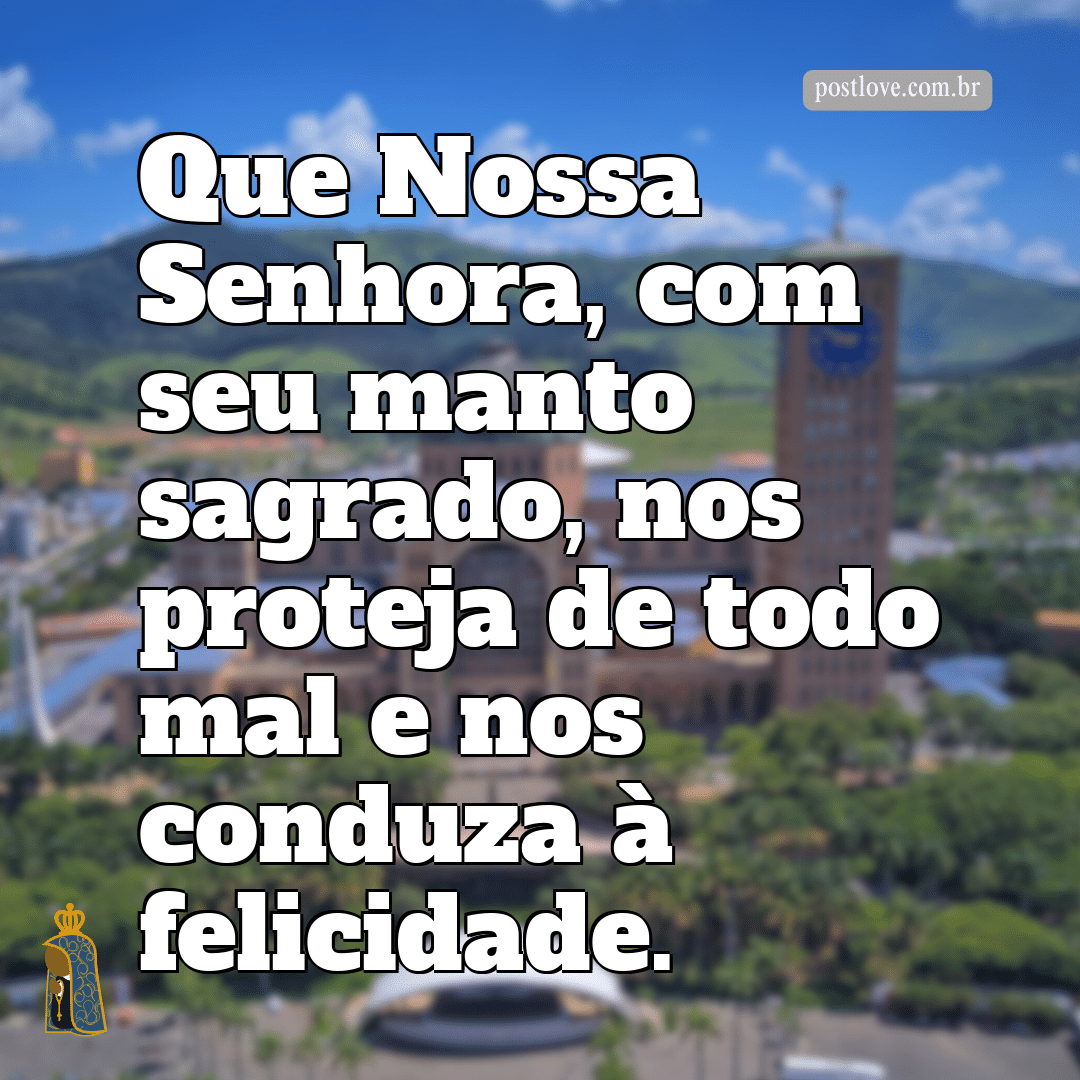 Que Nossa Senhora, com seu manto sagrado, nos proteja de todo mal e nos conduza à felicidade.