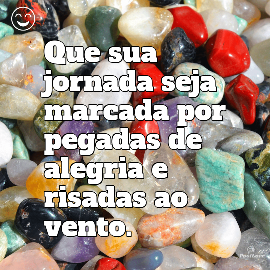 “Que sua jornada seja marcada por pegadas de alegria e risadas ao vento.”