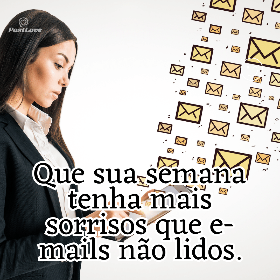 “Que sua semana tenha mais sorrisos que e-mails não lidos.”