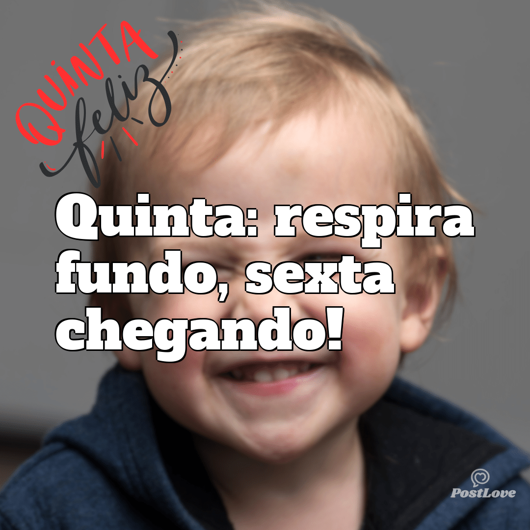 “Quinta: respira fundo, sexta chegando!”