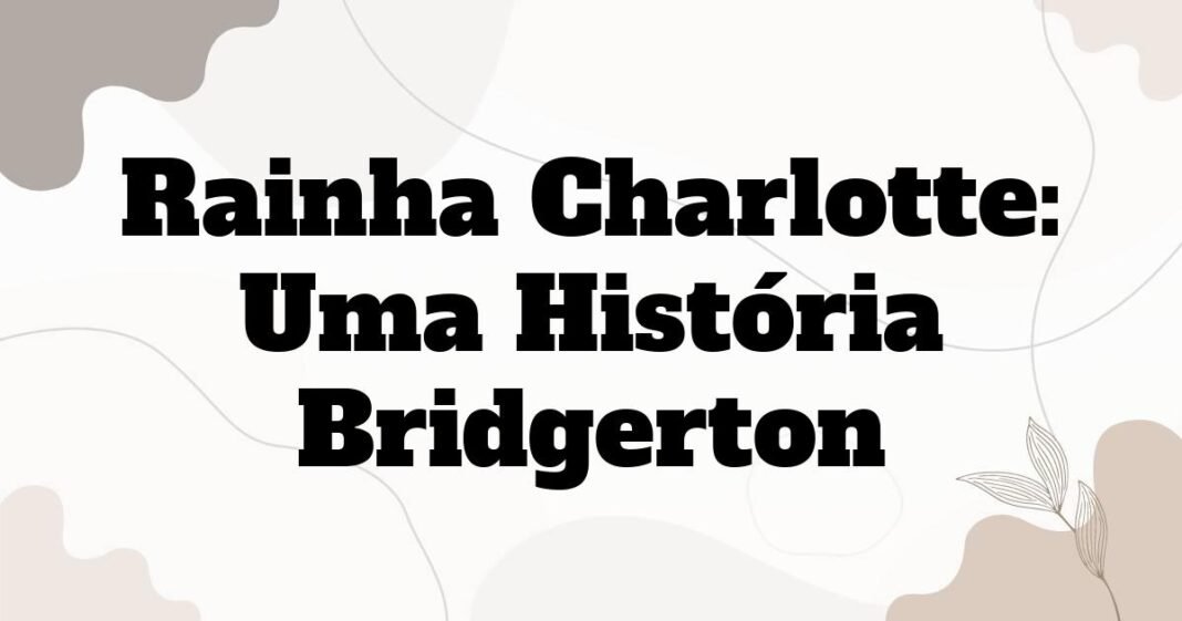 rainha_charlotte_uma_historia_bridgerton