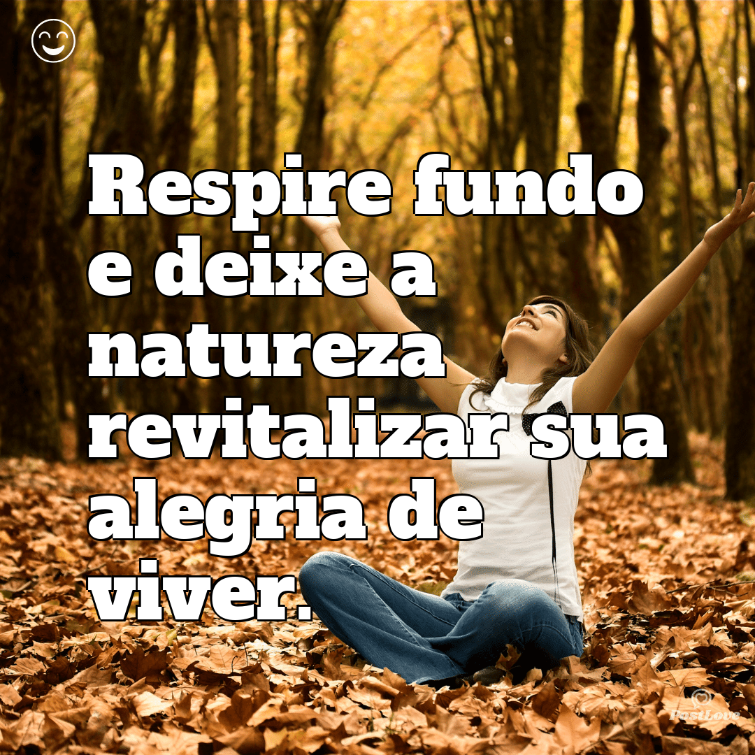 Respire fundo e deixe a natureza revitalizar sua alegria de viver.