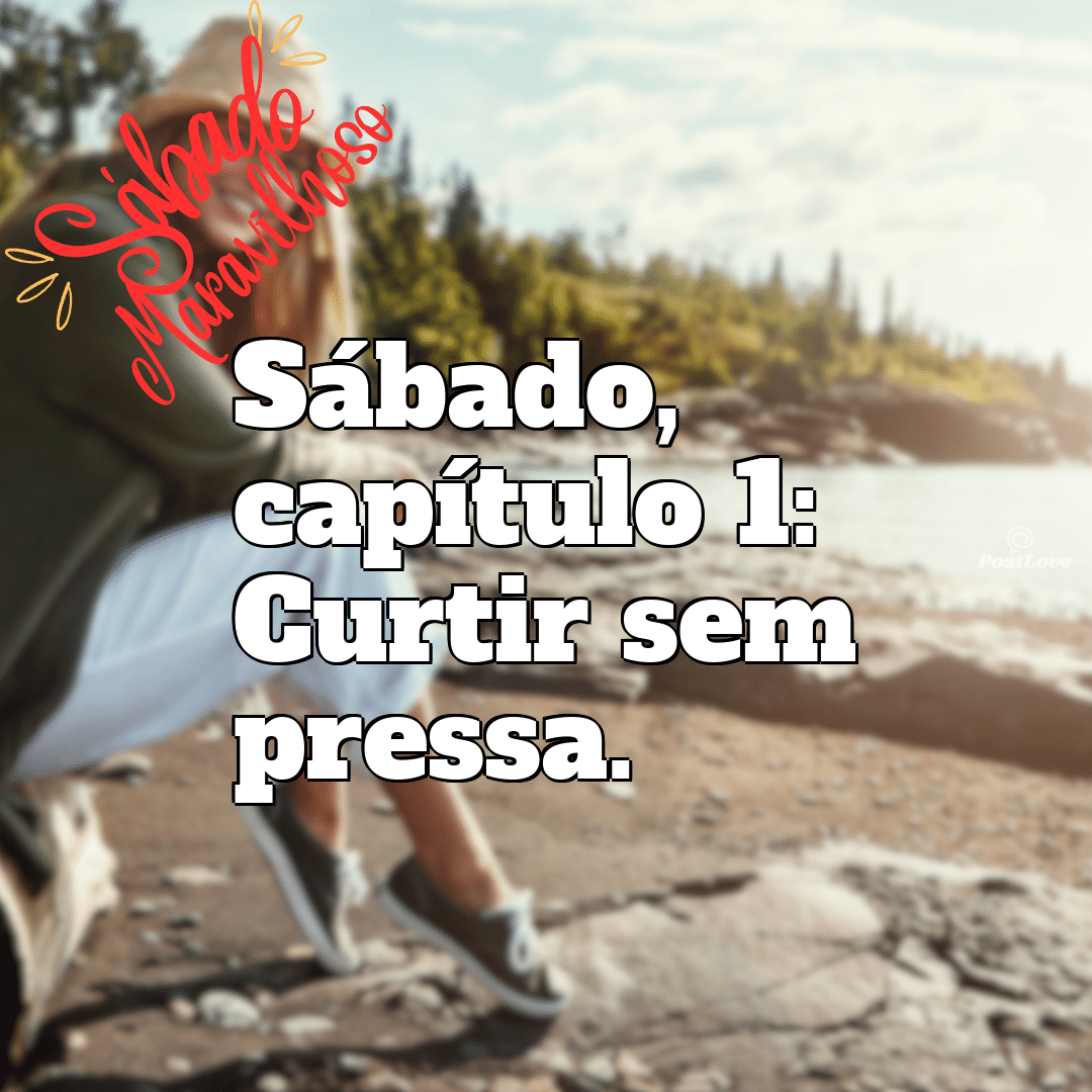 “Sábado, capítulo 1: Curtir sem pressa.”