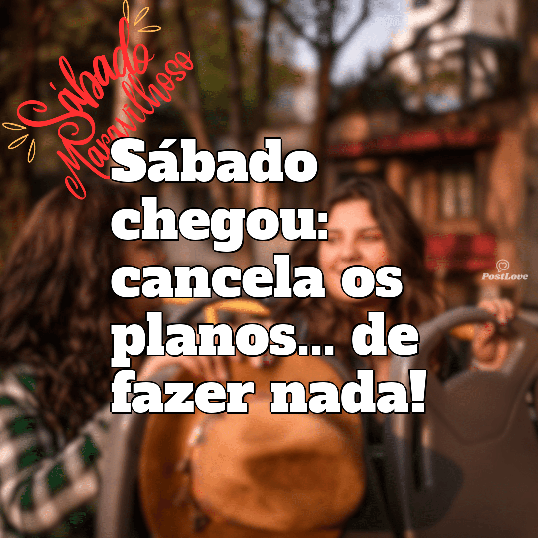 Sábado chegou: cancela os planos… de fazer nada!”