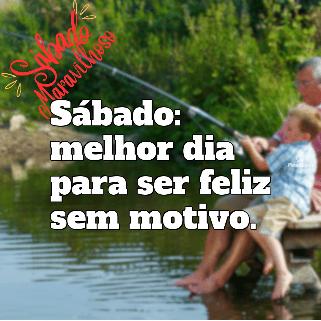 “Sábado: melhor dia para ser feliz sem motivo.”