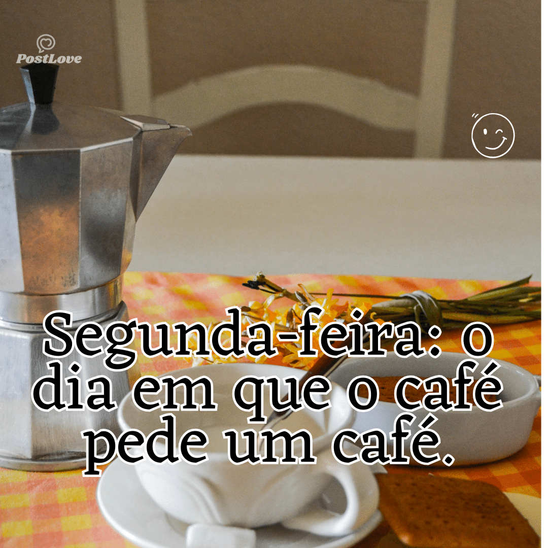 “Segunda-feira: o dia em que o café pede um café.”