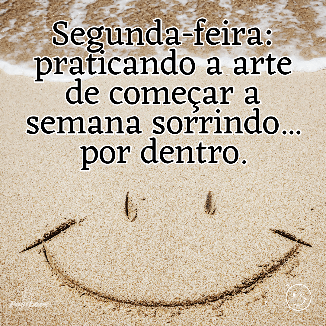 “Segunda-feira: praticando a arte de começar a semana sorrindo… por dentro.”