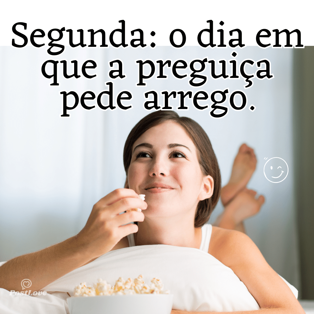 “Segunda: o dia em que a preguiça pede arrego.”