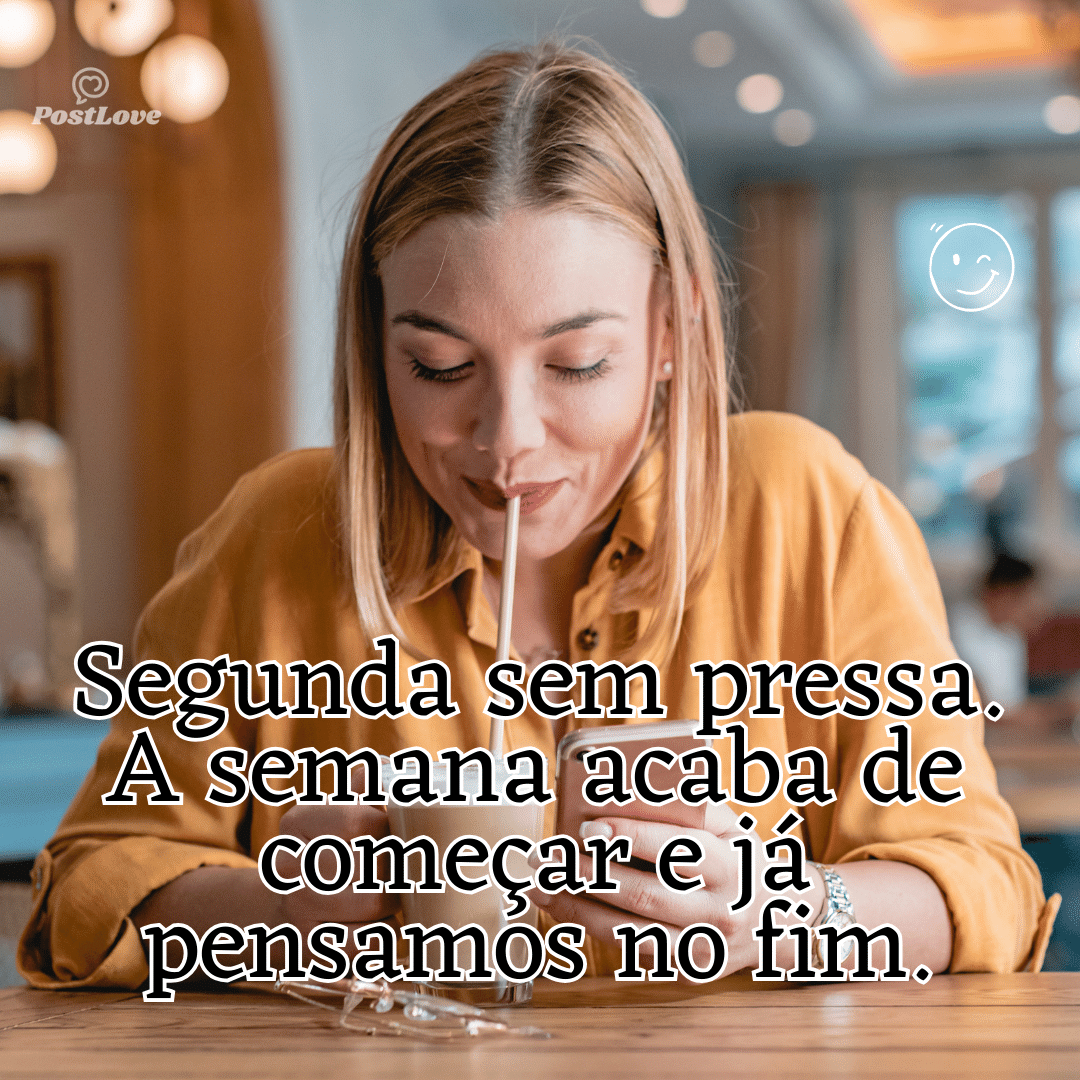 “Segunda sem pressa. A semana acaba de começar e já pensamos no fim.”