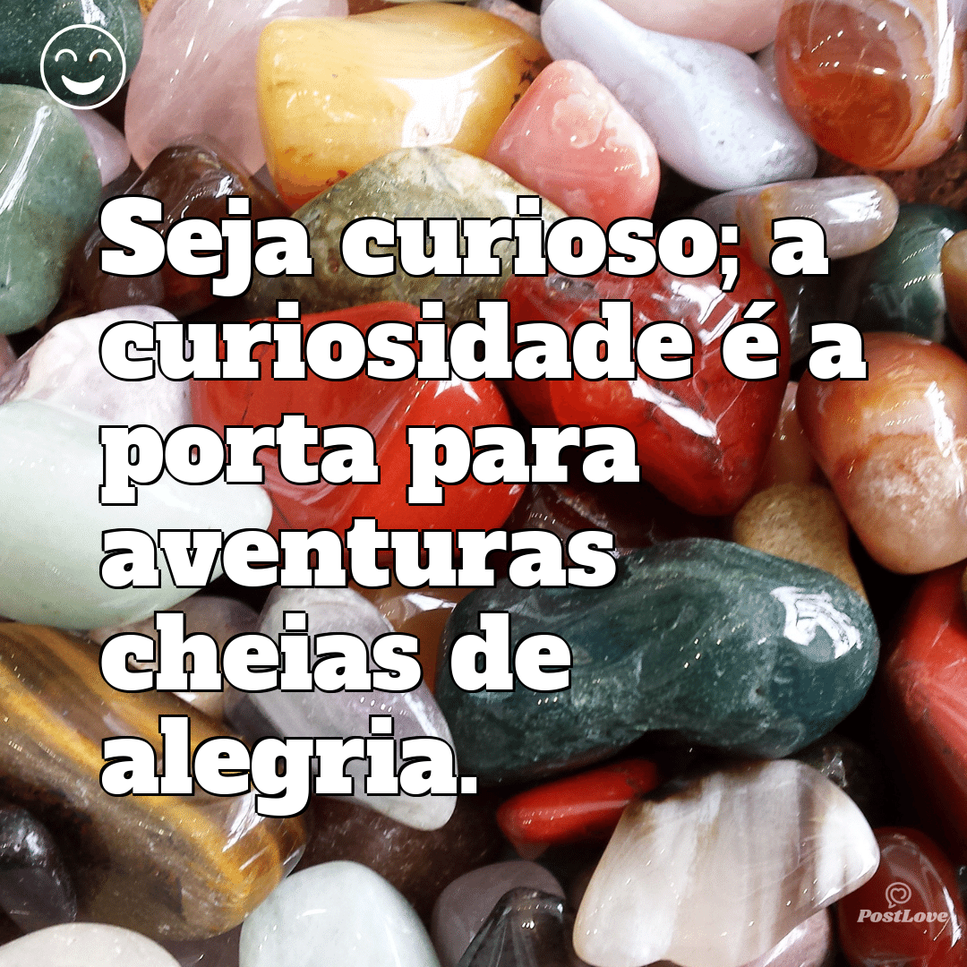 Seja curioso; a curiosidade é a porta para aventuras cheias de alegria.